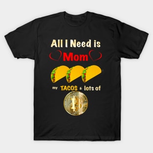 All I Need is Mom, Tacos and Lots of Bitcoin T-Shirt